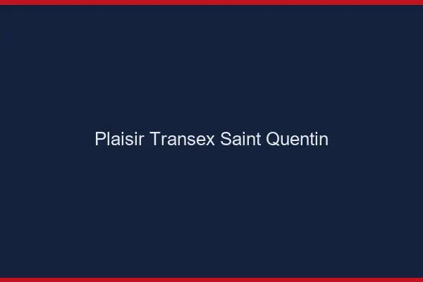 Plaisir Transex Saint-Quentin