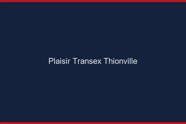 Plaisir Transex Thionville