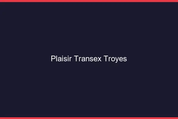 Plaisir Transex Troyes