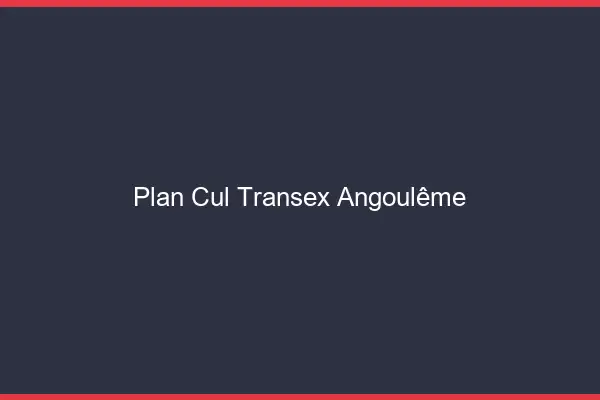 Plan Cul Transex Angoulême