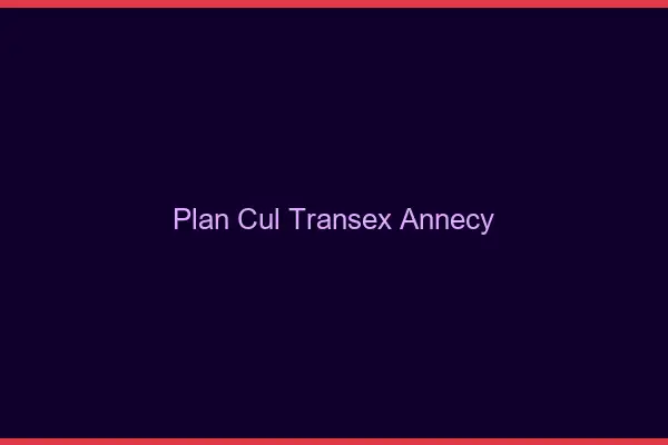 Plan Cul Transex Annecy