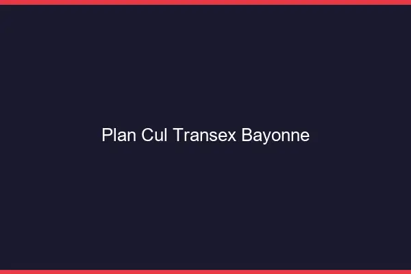 Plan Cul Transex Bayonne
