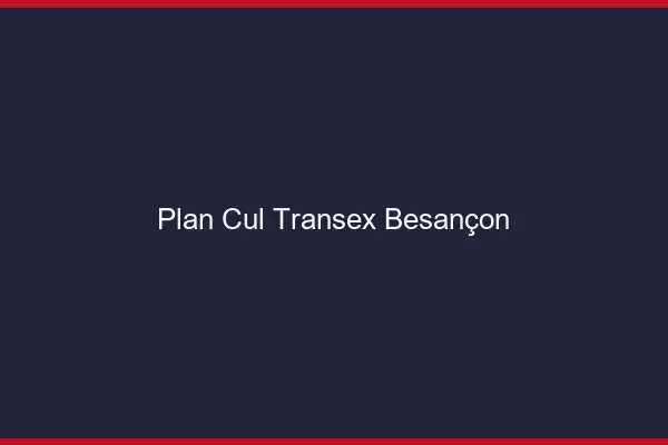 Plan Cul Transex Besançon