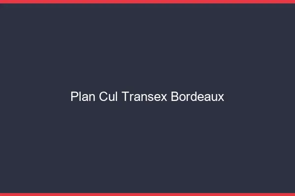 Plan Cul Transex Bordeaux