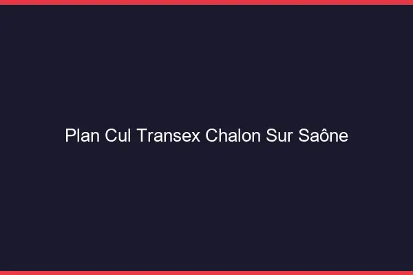 Plan Cul Transex Chalon-sur-Saône