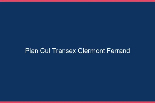 Plan Cul Transex Clermont-Ferrand