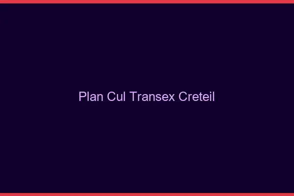 Plan Cul Transex Créteil