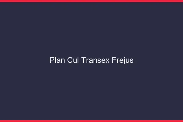 Plan Cul Transex Fréjus