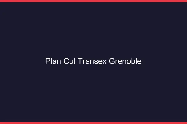 Plan Cul Transex Grenoble