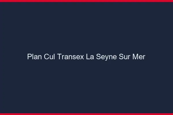 Plan Cul Transex La Seyne-sur-Mer