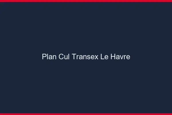 Plan Cul Transex Le Havre