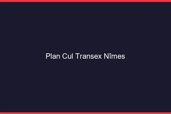 Plan Cul Transex Nîmes