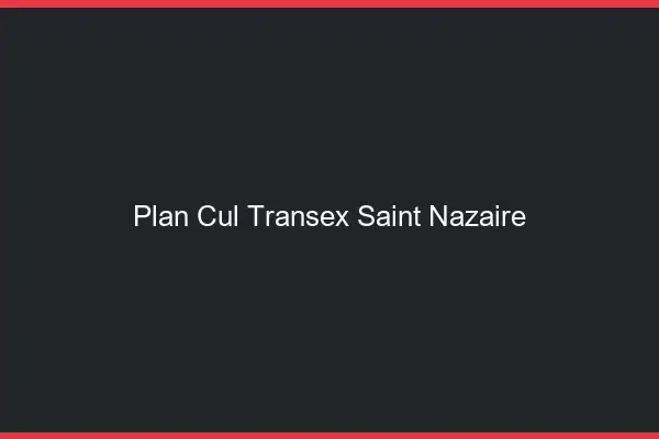 Plan Cul Transex Saint-Nazaire