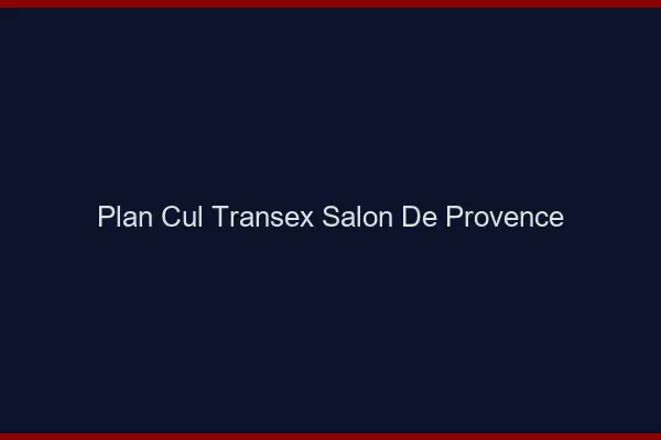 Plan Cul Transex Salon-de-Provence