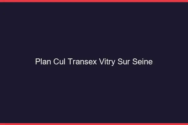 Plan Cul Transex Vitry-sur-Seine