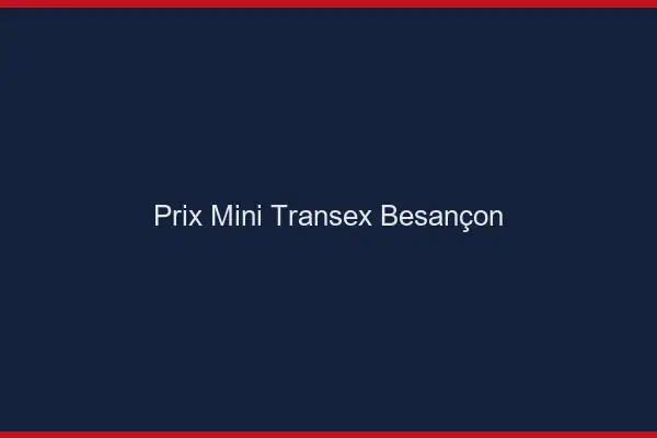 Prix Mini Transex Besançon