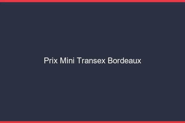 Prix Mini Transex Bordeaux