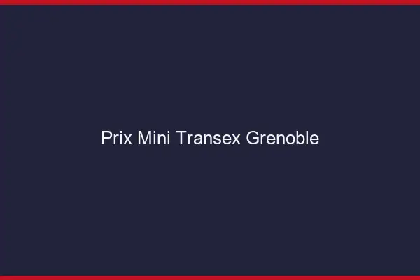 Prix Mini Transex Grenoble