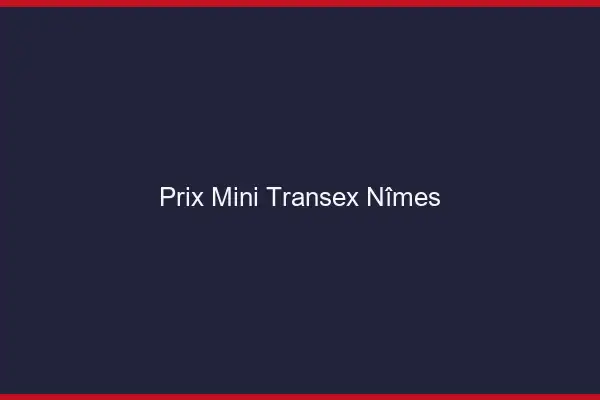 Prix Mini Transex Nîmes