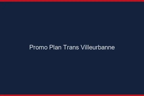 Promo Plan Trans Villeurbanne