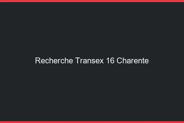 Recherche Transex 16 Charente