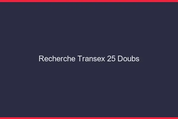 Recherche Transex 25 Doubs