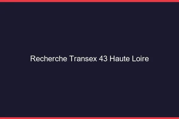 Recherche Transex 43 Haute Loire