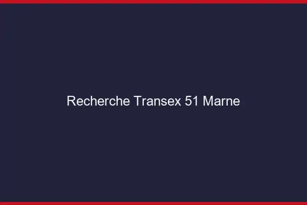 Recherche Transex 51 Marne