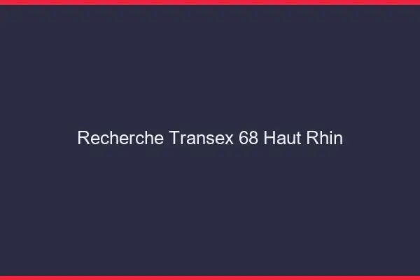 Recherche Transex 68 Haut Rhin