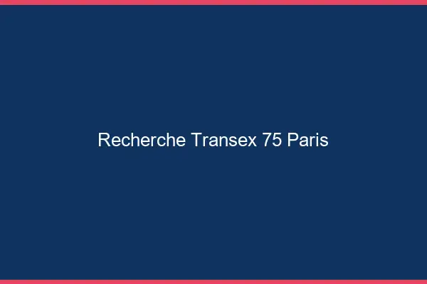 Recherche Transex 75 Paris