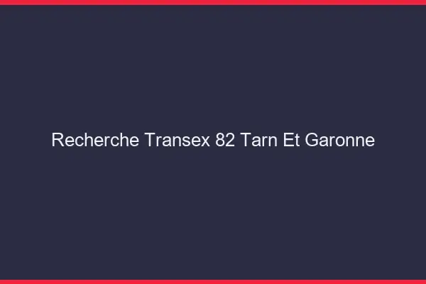 Recherche Transex 82 Tarn Et Garonne
