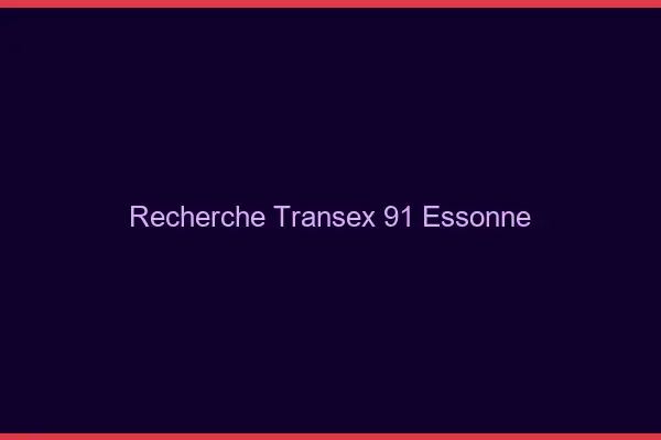 Recherche Transex 91 Essonne
