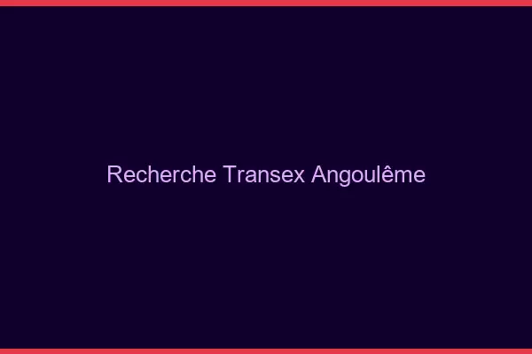 Recherche Transex Angoulême