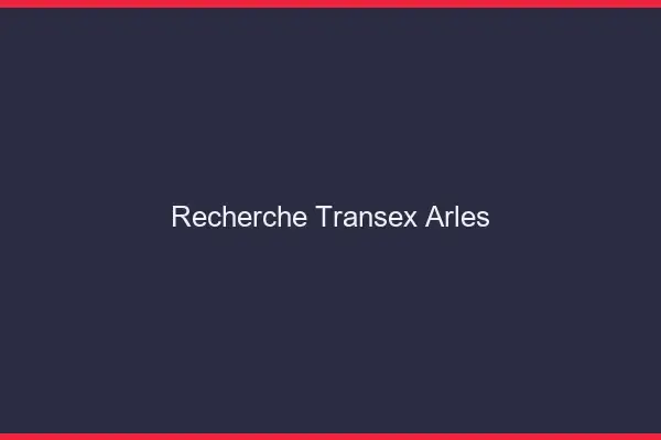 Recherche Transex Arles
