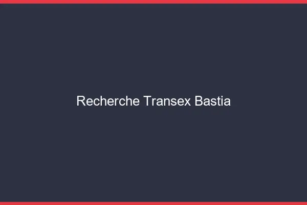 Recherche Transex Bastia