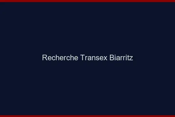 Recherche Transex Biarritz