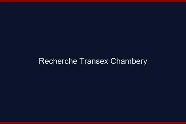 Recherche Transex Chambéry
