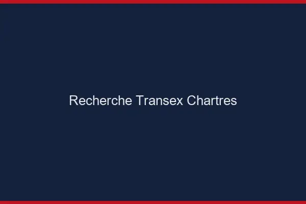 Recherche Transex Chartres