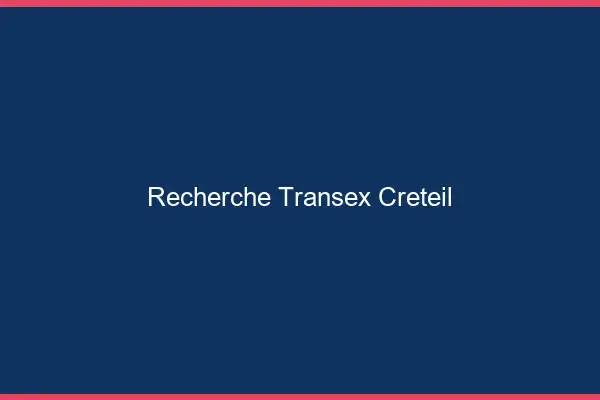 Recherche Transex Créteil