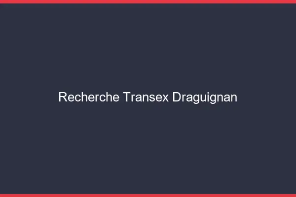 Recherche Transex Draguignan