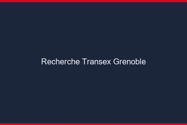 Recherche Transex Grenoble