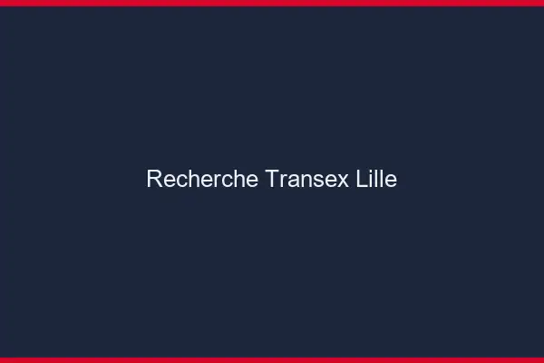 Recherche Transex Lille