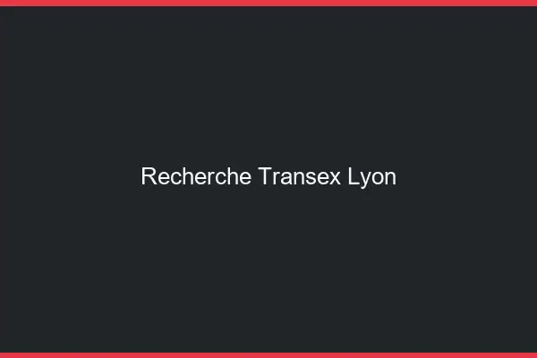 Recherche Transex Lyon