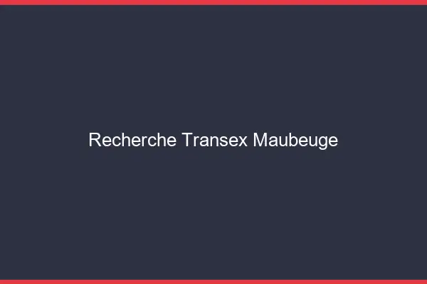Recherche Transex Maubeuge
