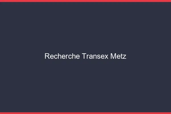 Recherche Transex Metz