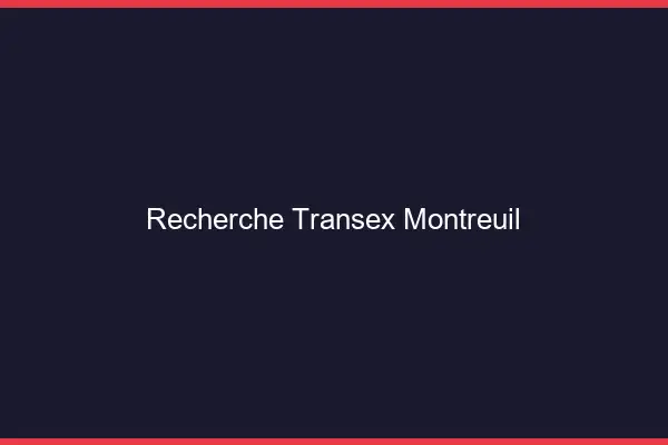 Recherche Transex Montreuil