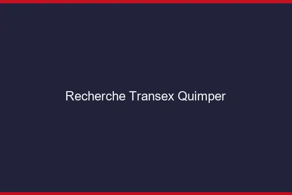 Recherche Transex Quimper