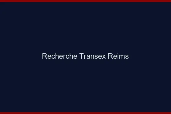 Recherche Transex Reims