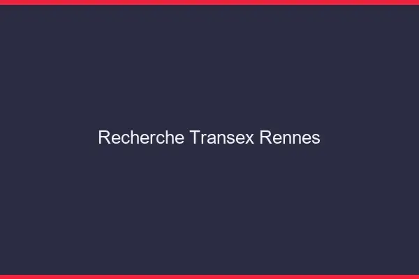 Recherche Transex Rennes