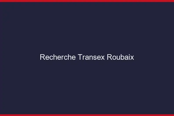 Recherche Transex Roubaix